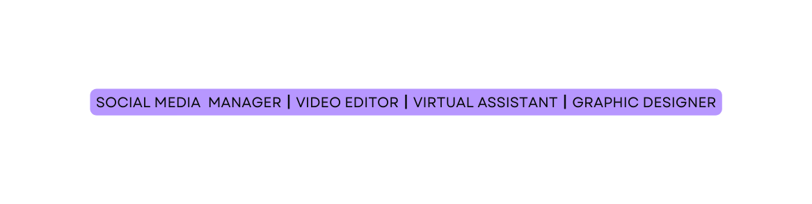 SOCIAL MEDIA MANAGER VIDEO EDITOR VIRTUAL ASSISTANT GRAPHIC DESIGNER